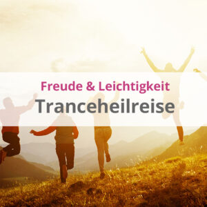 Trance-Heilreise Freude & Leichtigkeit